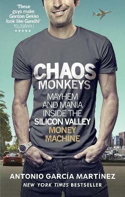 Chaos Monkeys: Inside the Silicon Valley Money Machine - Antonio Garcia Martinez - cover