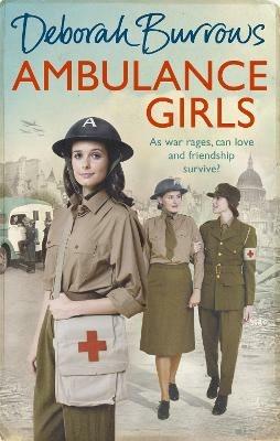 Ambulance Girls: A gritty wartime saga set in the London Blitz - Deborah Burrows - cover