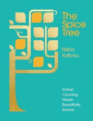 The Spice Tree: Indian Cooking Made Beautifully Simple - Nisha Katona - cover