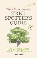 Westonbirt Arboretum's Tree Spotter's Guide: The Definitive Guide to Britain's 100 Best Trees - Dan Crowley - cover