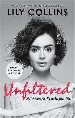 Unfiltered: No Shame, No Regrets, Just Me - Lily Collins - cover