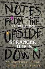 Notes From the Upside Down - Inside the World of Stranger Things: An Unofficial Handbook to the Hit TV Series