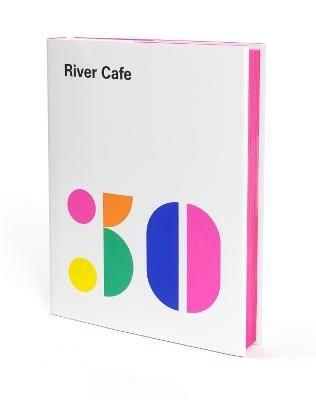 River Cafe 30: Simple Italian recipes from an iconic restaurant - Ruth Rogers,Sian Wyn Owen,Joseph Trivelli - cover