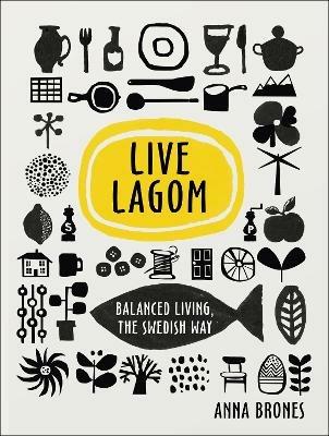 Live Lagom: Balanced Living, The Swedish Way - Anna Brones - cover