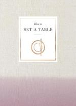 How to Set a Table: Inspiration, ideas and etiquette for hosting friends and family