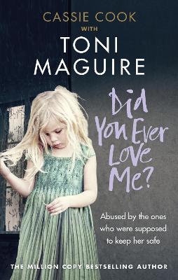 Did You Ever Love Me?: Abused by the ones who were supposed to keep her safe - Toni Maguire,Cassie Cook - cover