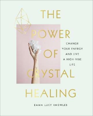 The Power of Crystal Healing: A Beginner's Guide to Getting Started With Crystals - Emma Lucy Knowles - cover