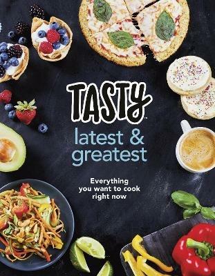 Tasty: Latest and Greatest: Everything you want to cook right now - The official cookbook from Buzzfeed's Tasty and Proper Tasty - Tasty - cover
