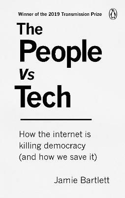 The People Vs Tech: How the internet is killing democracy (and how we save it) - Jamie Bartlett - cover