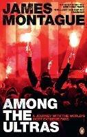 1312: Among the Ultras: A journey with the world’s most extreme fans - James Montague - cover