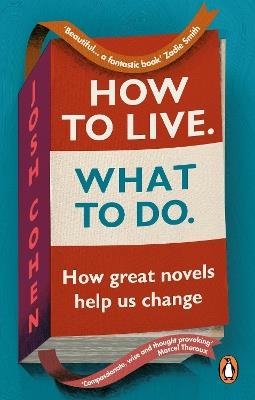 How to Live. What To Do.: How great novels help us change - Josh Cohen - cover