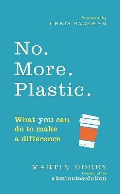 No. More. Plastic.: What you can do to make a difference – the #2minutesolution - Martin Dorey - cover