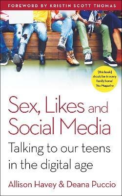 Sex, Likes and Social Media: Talking to our teens in the digital age - Deana Puccio,Allison Havey - cover