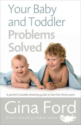 Your Baby and Toddler Problems Solved: A parent's trouble-shooting guide to the first three years - Gina Ford - cover