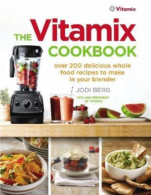 The Vitamix Cookbook: Over 200 delicious whole food recipes to make in your blender - Jodi Berg - cover