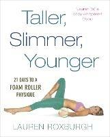 Taller, Slimmer, Younger: 21 Days to a Foam Roller Physique - Lauren Roxburgh - cover