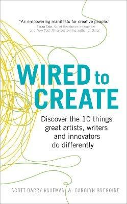 Wired to Create: Discover the 10 things great artists, writers and innovators do differently - Scott Barry Kaufman,Carolyn Gregoire - cover