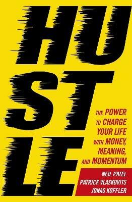 Hustle: The power to charge your life with money, meaning and momentum - Patrick Vlaskovits,Jonas Koffler,Neil Patel - cover