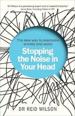 Stopping the Noise in Your Head: the New Way to Overcome Anxiety and Worry