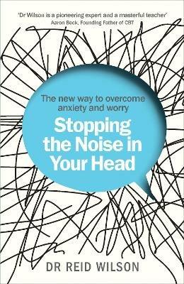 Stopping the Noise in Your Head: the New Way to Overcome Anxiety and Worry - Reid Wilson - cover