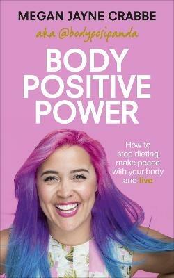 Body Positive Power: How to stop dieting, make peace with your body and live - Megan Jayne Crabbe - cover
