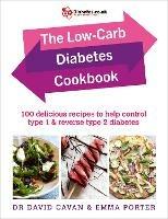 The Low-Carb Diabetes Cookbook: 100 delicious recipes to help control type 1 and reverse type 2 diabetes - David Cavan,Emma Porter - cover