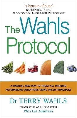 The Wahls Protocol: A Radical New Way to Treat All Chronic Autoimmune Conditions Using Paleo Principles - Terry Wahls - cover