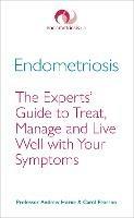 Endometriosis: The Experts' Guide to Treat, Manage and Live Well with Your Symptoms