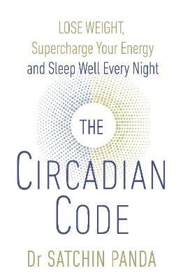 The Circadian Code: Lose weight, supercharge your energy and sleep well every night - Satchin Panda - cover