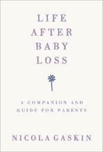 Life After Baby Loss: A Companion and Guide for Parents