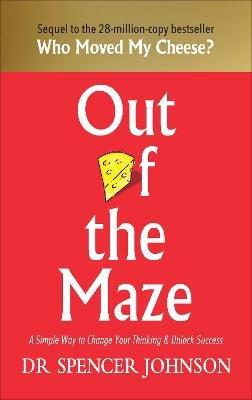 Out of the Maze: A Simple Way to Change Your Thinking & Unlock Success - Spencer Johnson - cover