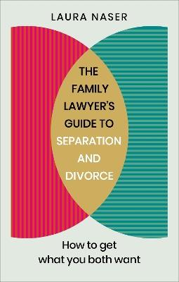 The Family Lawyer’s Guide to Separation and Divorce: How to Get What You Both Want - Laura Naser - cover