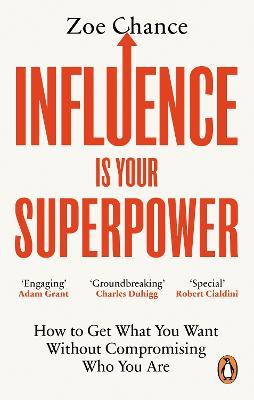Influence is Your Superpower: How to Get What You Want Without Compromising Who You Are - Zoe Chance - cover