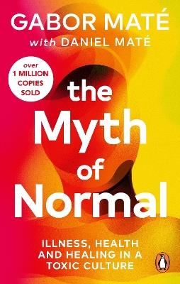 The Myth of Normal: Illness, health & healing in a toxic culture - Gabor Maté,Daniel Maté - cover