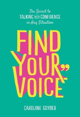 Find Your Voice: The Secret to Talking with Confidence in Any Situation - Caroline Goyder - cover