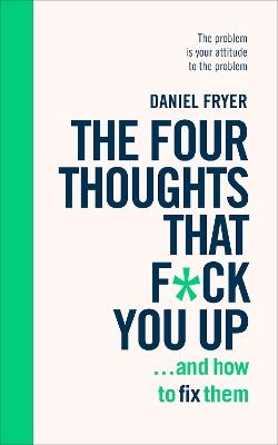 The Four Thoughts That F*ck You Up ... and How to Fix Them: Rewire how you think in six weeks with REBT - Daniel Fryer - cover
