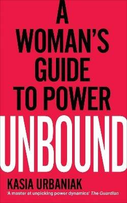 Unbound: A Woman’s Guide To Power - Kasia Urbaniak - cover