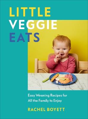 Little Veggie Eats: Easy Weaning Recipes for All the Family to Enjoy - Rachel Boyett - cover