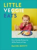 Little Veggie Eats: Easy Weaning Recipes for All the Family to Enjoy - Rachel Boyett - cover