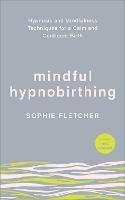 Mindful Hypnobirthing: Hypnosis and Mindfulness Techniques for a Calm and Confident Birth - Sophie Fletcher - cover