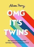 OMG It's Twins!: Get Your Twins to Their First Birthday Without Losing Your Mind - Alison Perry - cover