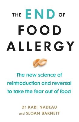The End of Food Allergy: The New Science of Reintroduction and Reversal to Take the Fear Out of Food - Kari Nadeau,Sloan Barnett - cover