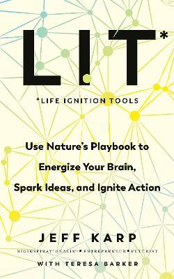 LIT: Use nature’s playbook to energize your brain, spark ideas, and ignite action - Jeffrey Karp - cover