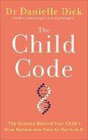 The Child Code: The Science Behind Your Child's True Nature and How to Nurture It