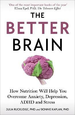 The Better Brain: How Nutrition Will Help You Overcome Anxiety, Depression, ADHD and Stress - Julia J Rucklidge,Bonnie J Kaplan - cover