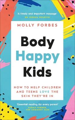 Body Happy Kids: How to help children and teens love the skin they’re in - Molly Forbes - cover