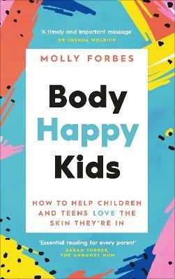 Body Happy Kids: How to help children and teens love the skin they're in - Molly Forbes - cover