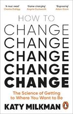 How to Change: The Science of Getting from Where You Are to Where You Want to Be