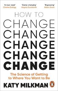 How to Change: The Science of Getting from Where You Are to Where You Want to Be