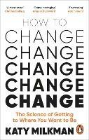 How to Change: The Science of Getting from Where You Are to Where You Want to Be - Katy Milkman - cover